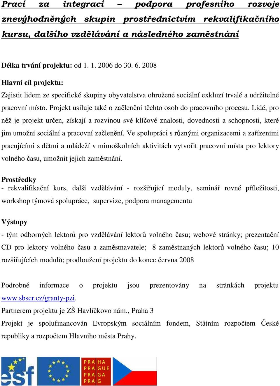 Projekt usiluje také o začlenění těchto osob do pracovního procesu.