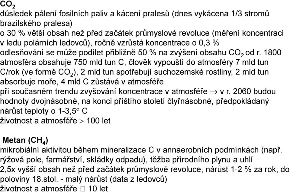 1800 atmosféra obsahuje 750 mld tun C, člověk vypouští do atmosféry 7 mld tun C/rok (ve formě CO 2 ), 2 mld tun spotřebují suchozemské rostliny, 2 mld tun absorbuje moře, 4 mld C zůstává v atmosféře