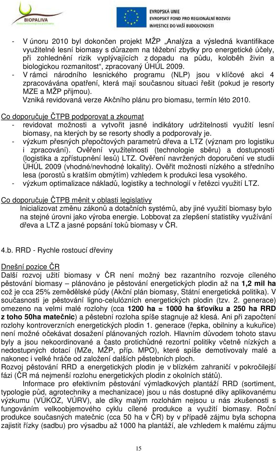 - V rámci národního lesnického programu (NLP) jsou v klíčové akci 4 zpracovávána opatření, která mají současnou situaci řešit (pokud je resorty MZE a MŽP přijmou).