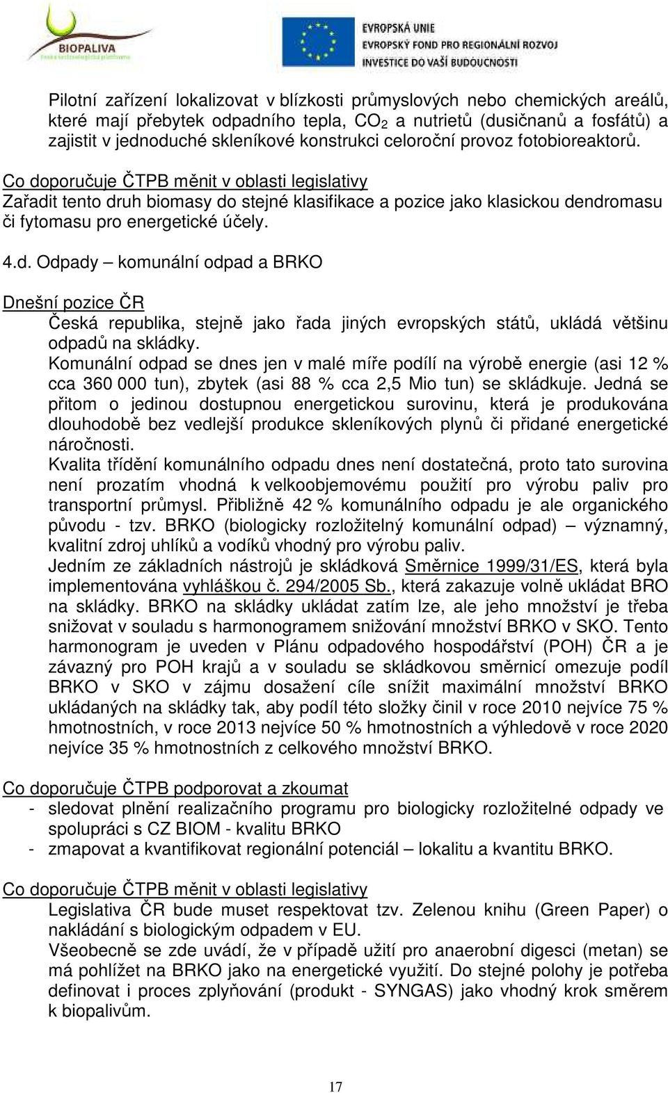 4.d. Odpady komunální odpad a BRKO Dnešní pozice ČR Česká republika, stejně jako řada jiných evropských států, ukládá většinu odpadů na skládky.