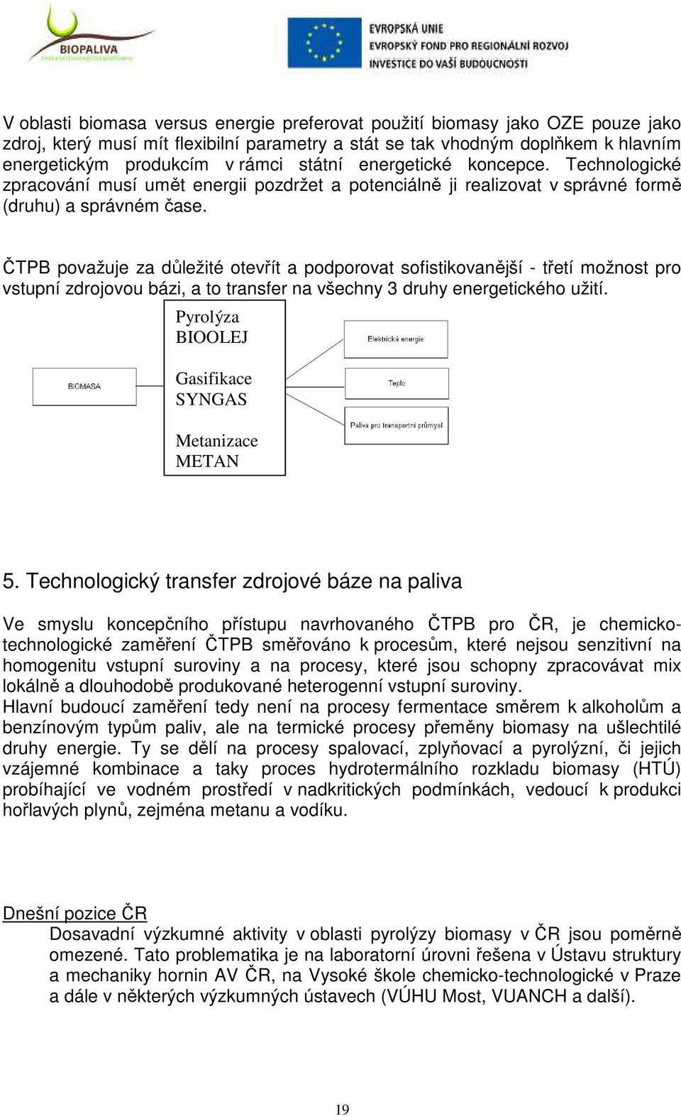 ČTPB považuje za důležité otevřít a podporovat sofistikovanější - třetí možnost pro vstupní zdrojovou bázi, a to transfer na všechny 3 druhy energetického užití.