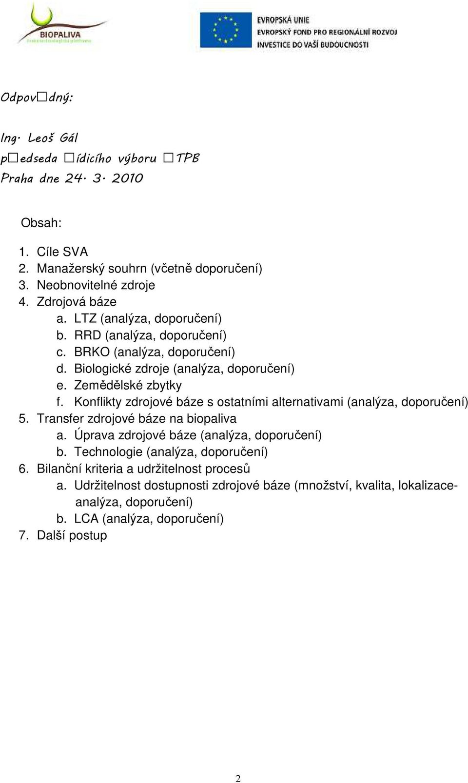 Konflikty zdrojové báze s ostatními alternativami (analýza, doporučení) 5. Transfer zdrojové báze na biopaliva a. Úprava zdrojové báze (analýza, doporučení) b.