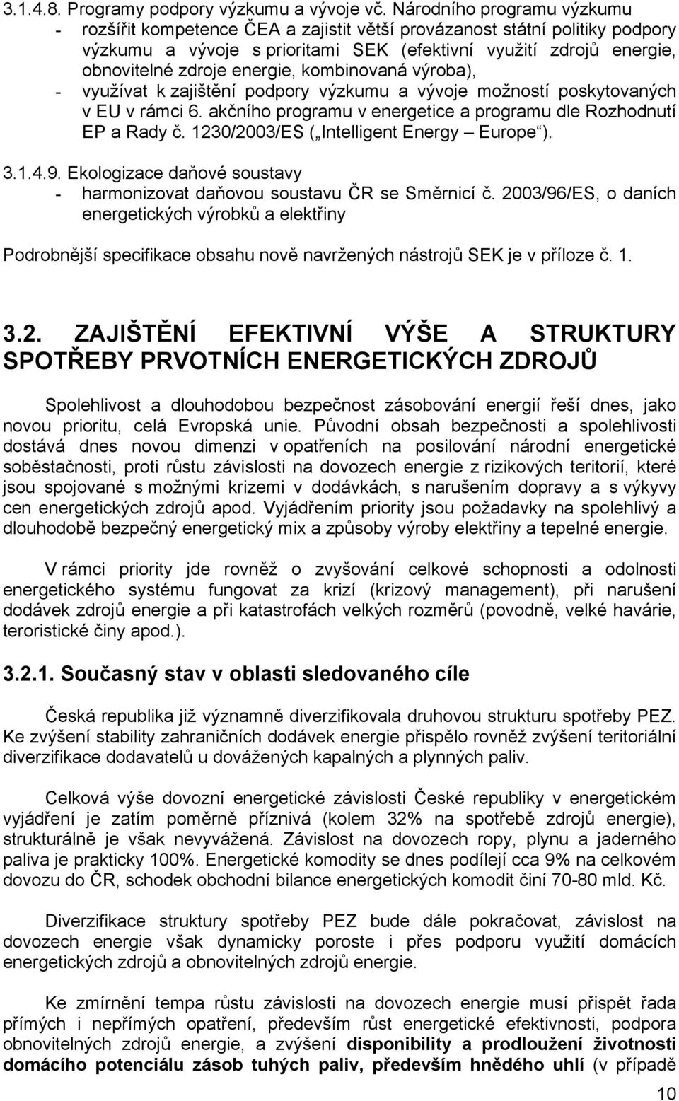 energie, kombinovaná výroba), - využívat k zajištění podpory výzkumu a vývoje možností poskytovaných v EU v rámci 6. akčního programu v energetice a programu dle Rozhodnutí EP a Rady č.