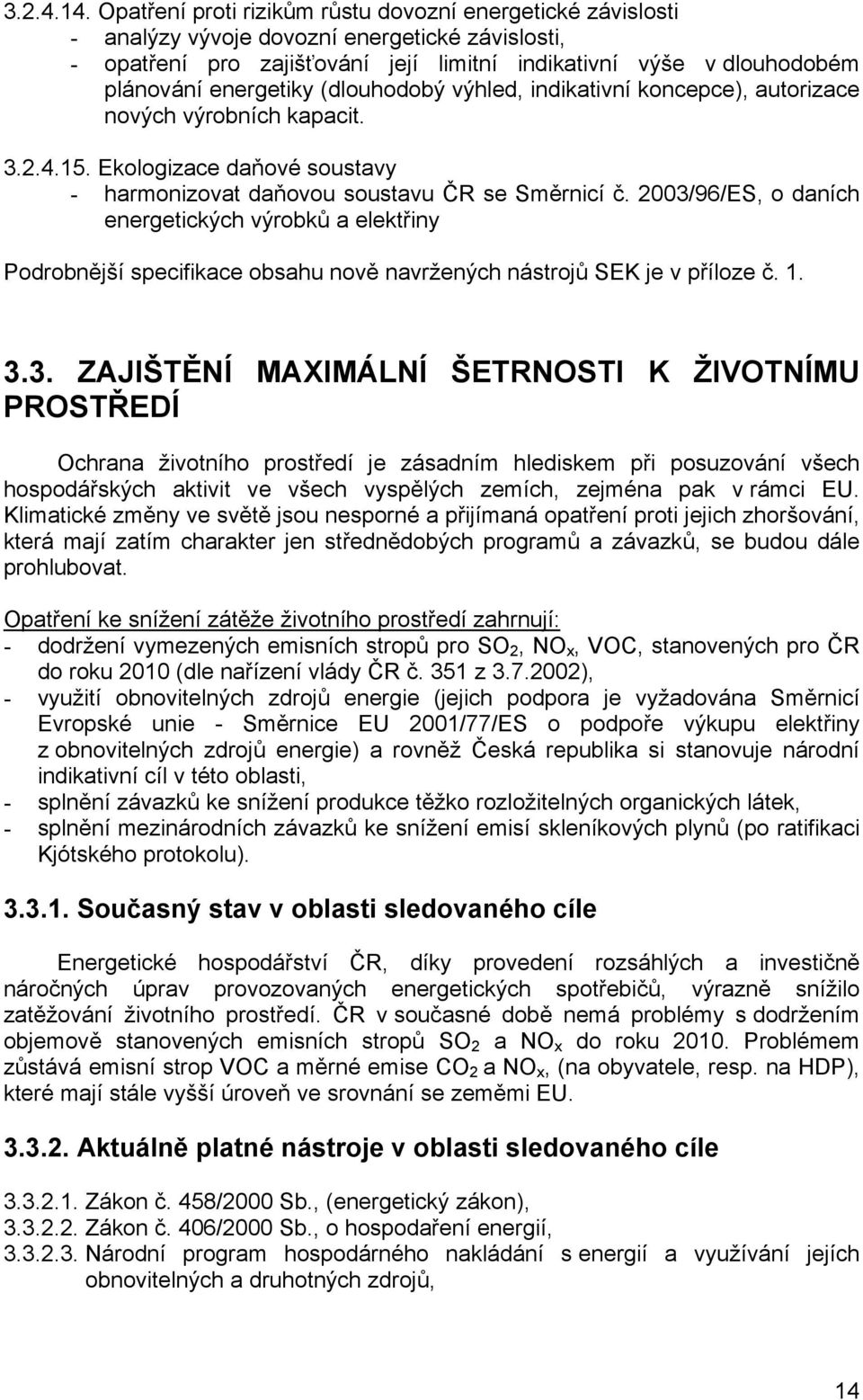 energetiky (dlouhodobý výhled, indikativní koncepce), autorizace nových výrobních kapacit. 3.2.4.15. Ekologizace daňové soustavy - harmonizovat daňovou soustavu ČR se Směrnicí č.