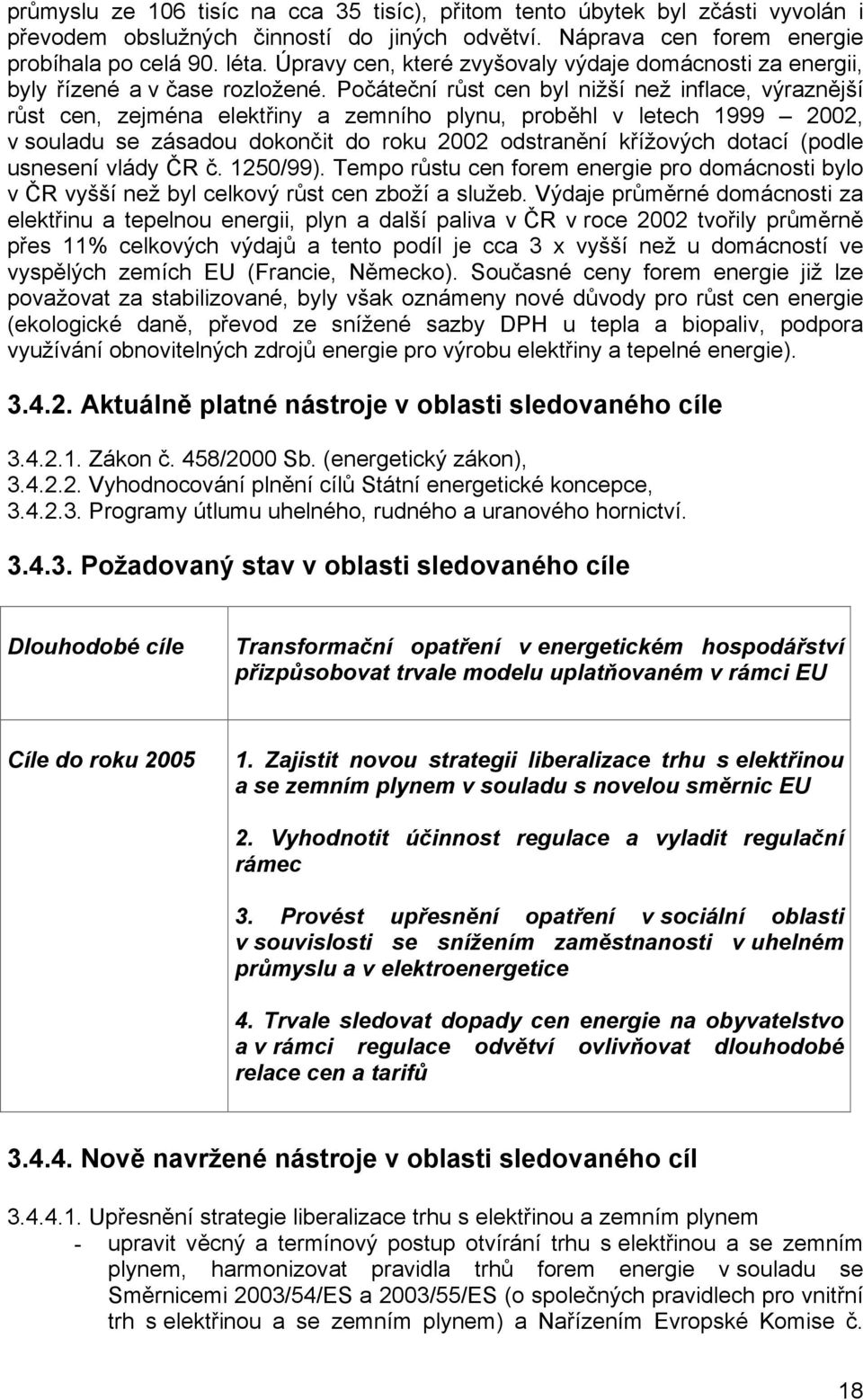 Počáteční růst cen byl nižší než inflace, výraznější růst cen, zejména elektřiny a zemního plynu, proběhl v letech 1999 2002, v souladu se zásadou dokončit do roku 2002 odstranění křížových dotací