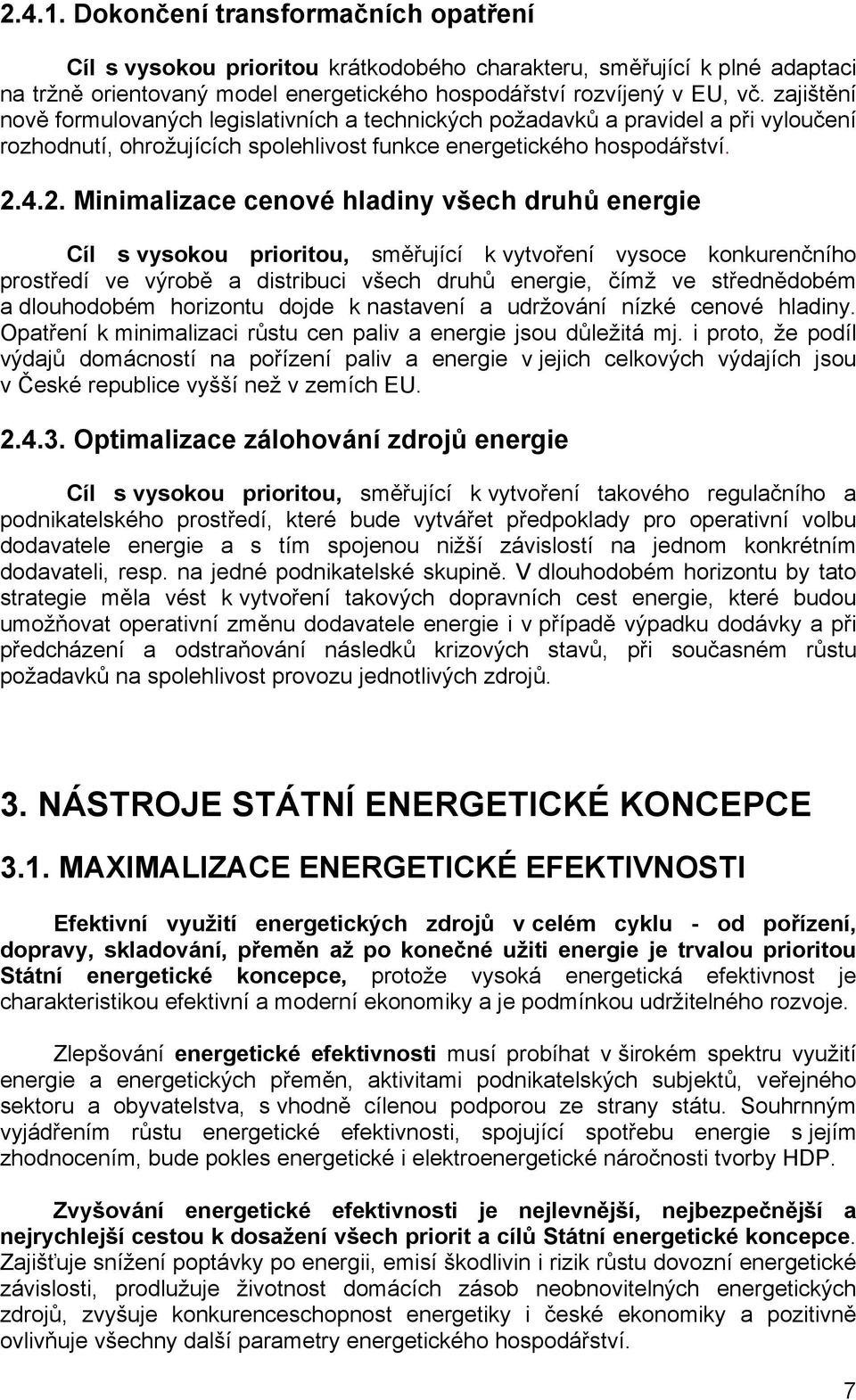 4.2. Minimalizace cenové hladiny všech druhů energie Cíl s vysokou prioritou, směřující k vytvoření vysoce konkurenčního prostředí ve výrobě a distribuci všech druhů energie, čímž ve střednědobém a