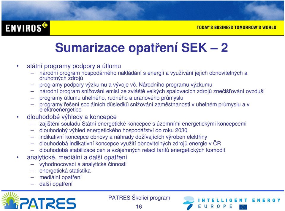 důsledků snižování zaměstnanosti v uhelném průmyslu a v elektroenergetice dlouhodobé výhledy a koncepce zajištění souladu Státní energetické koncepce s územními energetickými koncepcemi dlouhodobý