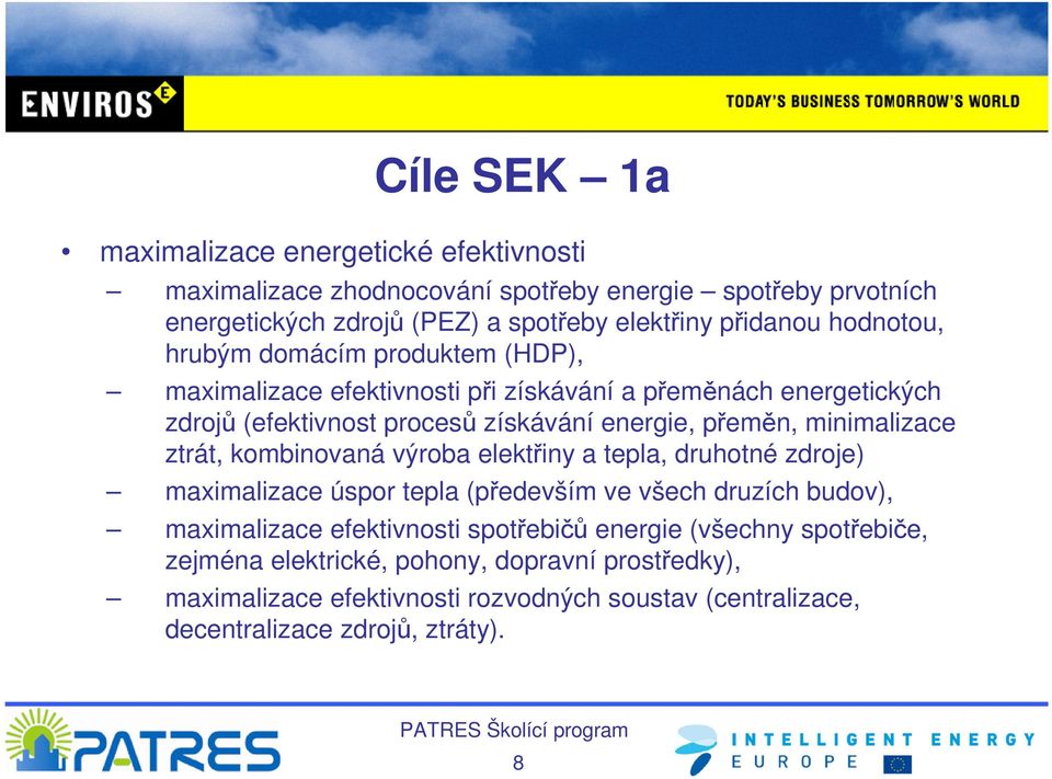 minimalizace ztrát, kombinovaná výroba elektřiny a tepla, druhotné zdroje) maximalizace úspor tepla (především ve všech druzích budov), maximalizace efektivnosti