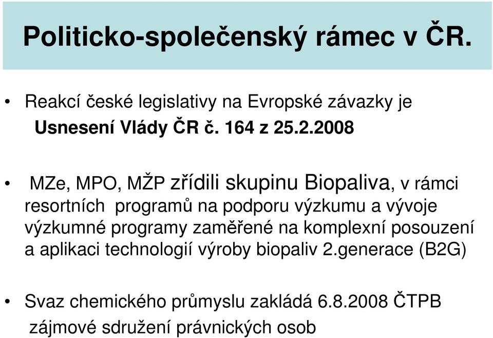 .2.2008 MZe, MPO, MŽP zřídili skupinu Biopaliva, v rámci resortních programů na podporu výzkumu a