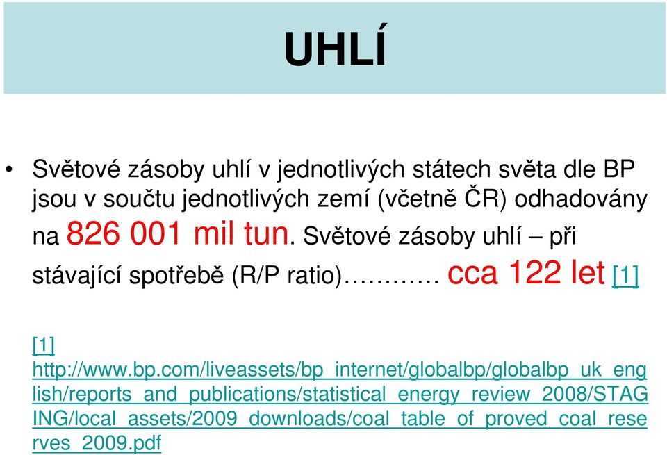 Světové zásoby uhlí při stávající spotřebě (R/P ratio) cca 122 let [1] [1] http://www.bp.