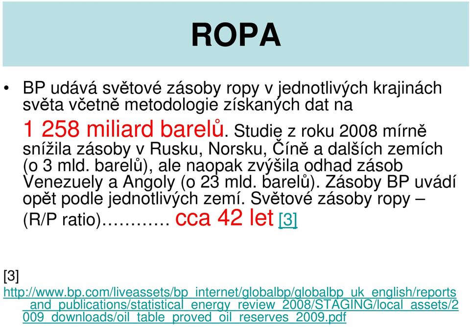 barelů), ale naopak zvýšila odhad zásob Venezuely a Angoly (o 23 mld. barelů). Zásoby BP uvádí opět podle jednotlivých zemí.