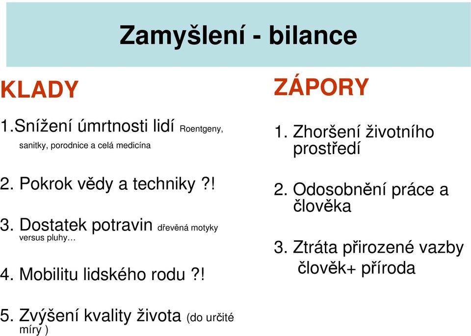 Pokrok vědy a techniky?! 3. Dostatek potravin dřevěná motyky versus pluhy 4.