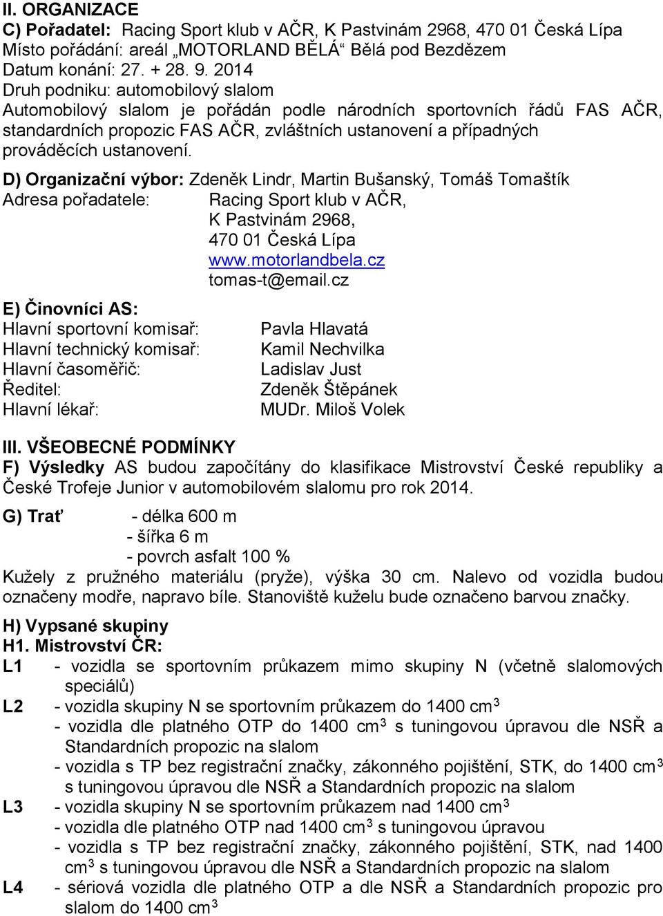 ustanovení. D) Organizační výbor: Zdeněk Lindr, Martin Bušanský, Tomáš Tomaštík Adresa pořadatele: Racing Sport klub v AČR, K Pastvinám 2968, 470 01 Česká Lípa www.motorlandbela.cz tomas-t@email.