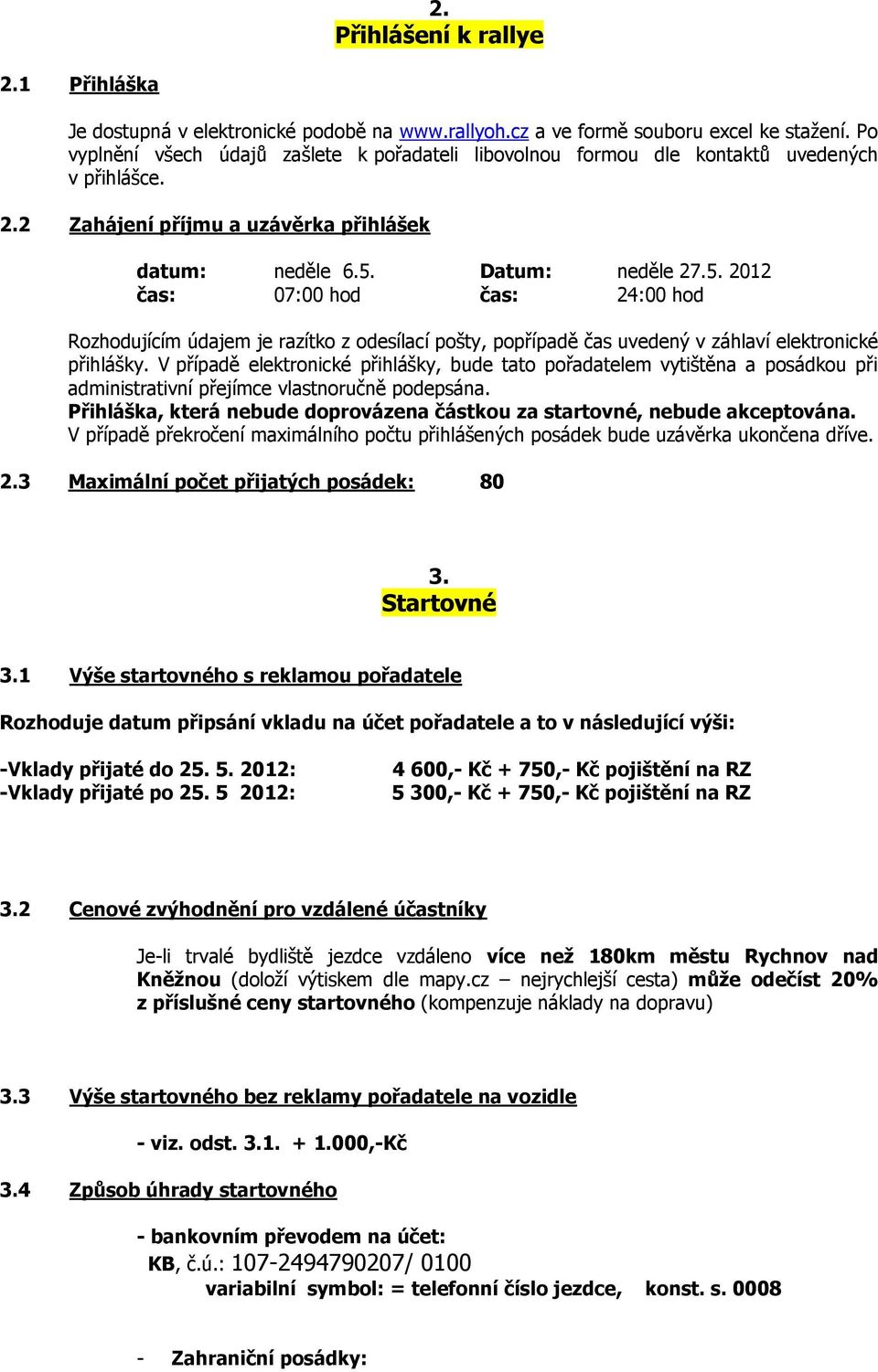 Datum: neděle 27.5. 2012 07:00 hod 24:00 hod Rozhodujícím údajem je razítko z odesílací pošty, popřípadě čas uvedený v záhlaví elektronické přihlášky.