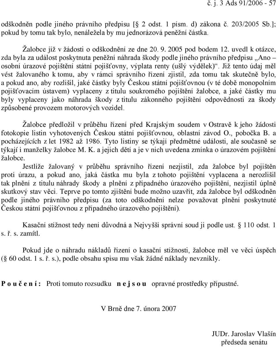 uvedl k otázce, zda byla za událost poskytnuta peněžní náhrada škody podle jiného právního předpisu Ano osobní úrazové pojištění státní pojišťovny, výplata renty (ušlý výdělek).