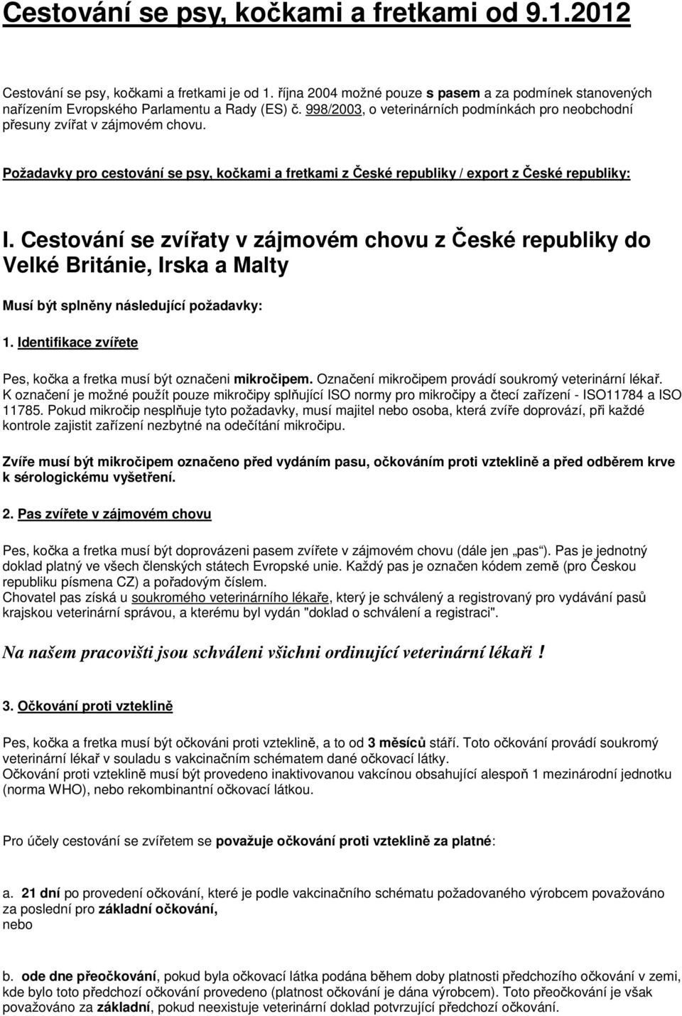 Cestování se zvířaty v zájmovém chovu z České republiky do Velké Británie, Irska a Malty Musí být splněny následující požadavky: Pes, kočka a fretka musí být označeni mikročipem.