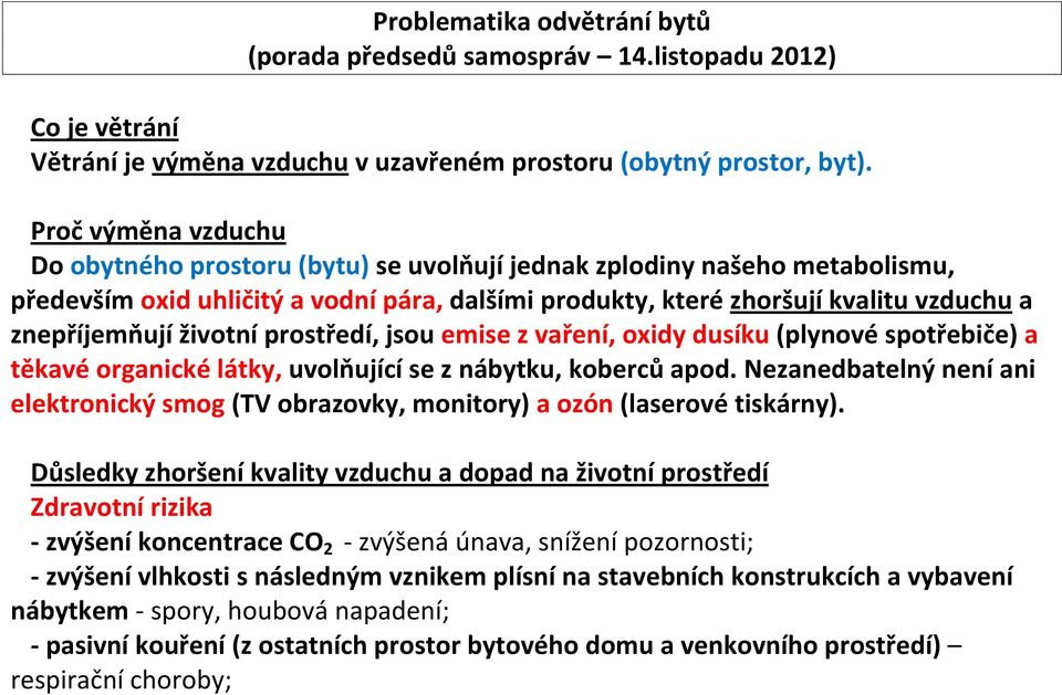 životní prostředí, jsou emise z vaření, oxidy dusíku (plynové spotřebiče) a těkavé organické látky, uvolňující se z nábytku, koberců apod.