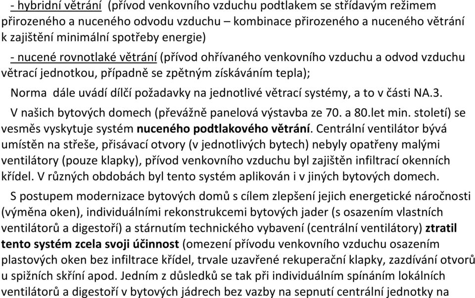 systémy, a to v části NA.3. V našich bytových domech (převážně panelová výstavba ze 70. a 80.let min. století) se vesměs vyskytuje systém nuceného podtlakového větrání.