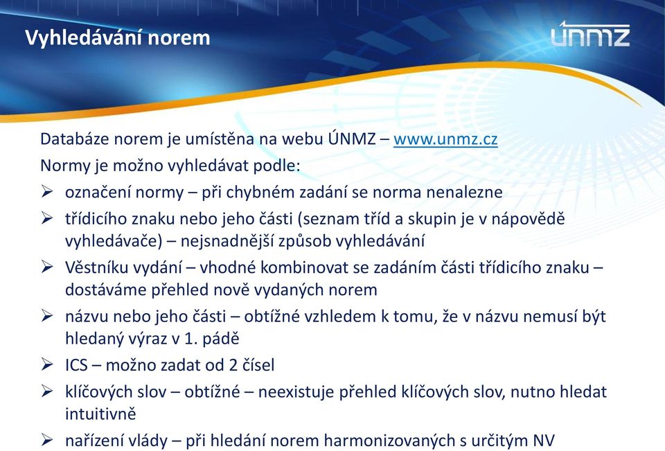 vyhledávače) nejsnadnější způsob vyhledávání Věstníku vydání vhodné kombinovat se zadáním části třídicího znaku dostáváme přehled nově vydaných norem názvu