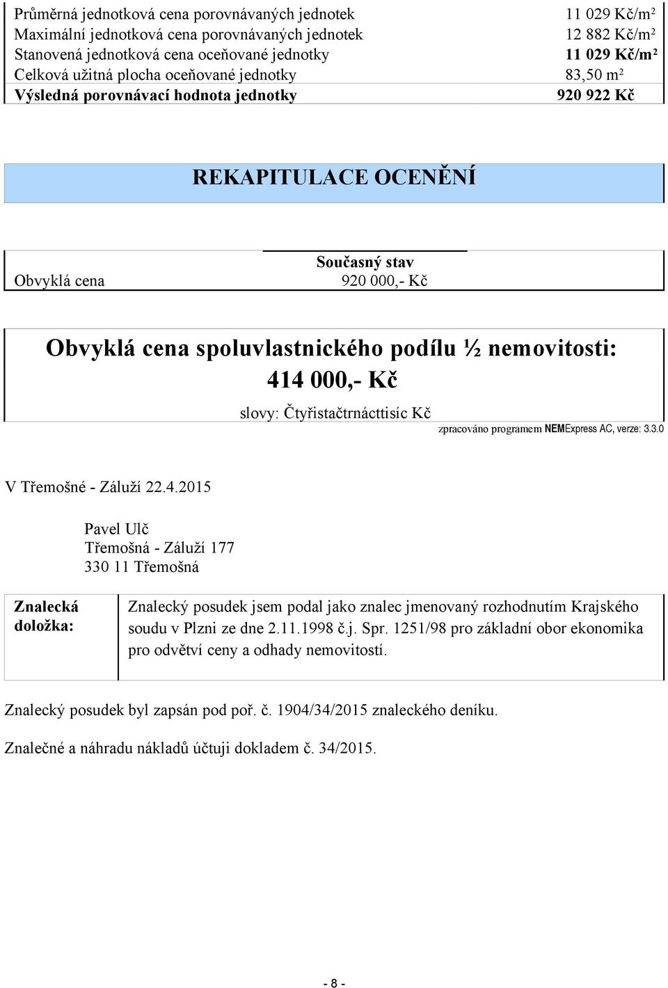 414 000,- Kč slovy: Čtyřistačtrnácttisíc Kč zpracováno programem NEMExpress AC, verze: 3.3.0 V Třemošné - Záluží 22.4.2015 Pavel Ulč Třemošná - Záluží 177 330 11 Třemošná Znalecká doložka: Znalecký posudek jsem podal jako znalec jmenovaný rozhodnutím Krajského soudu v Plzni ze dne 2.