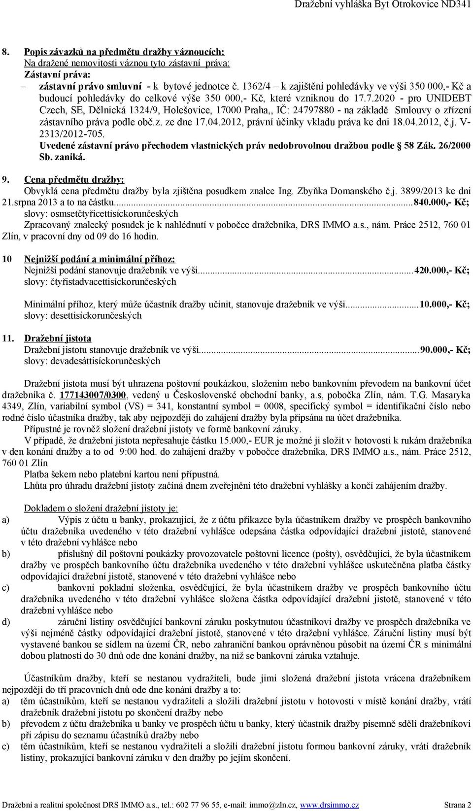 7.2020 - pro UNIDEBT Czech, SE, Dělnická 1324/9, Holešovice, 17000 Praha,, IČ: 24797880 - na základě Smlouvy o zřízení zástavního práva podle obč.z. ze dne 17.04.