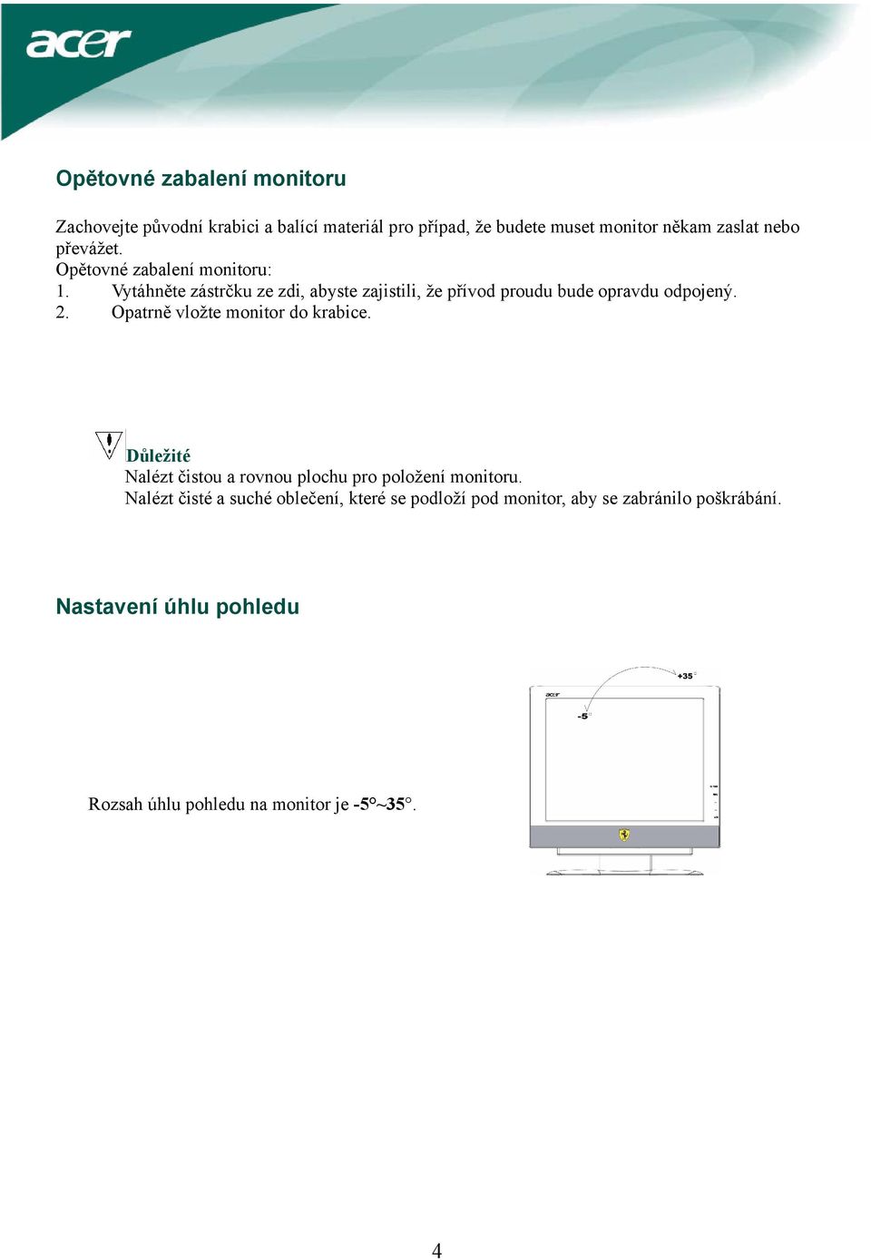 2. Opatrně vložte monitor do krabice. Důležité Nalézt čistou a rovnou plochu pro položení monitoru.