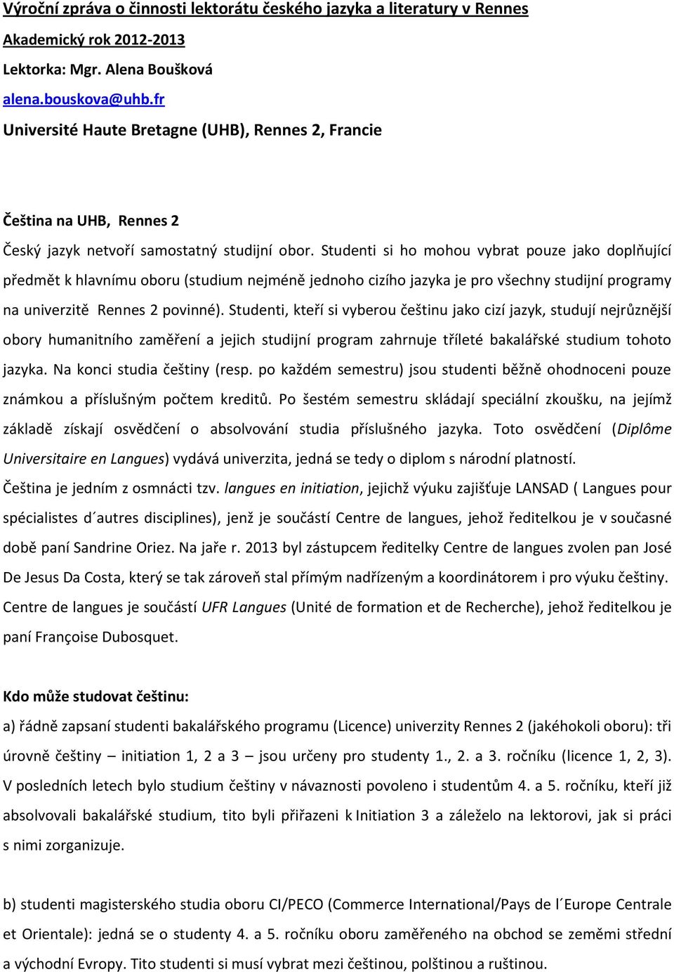 Studenti si ho mohou vybrat pouze jako doplňující předmět k hlavnímu oboru (studium nejméně jednoho cizího jazyka je pro všechny studijní programy na univerzitě Rennes 2 povinné).