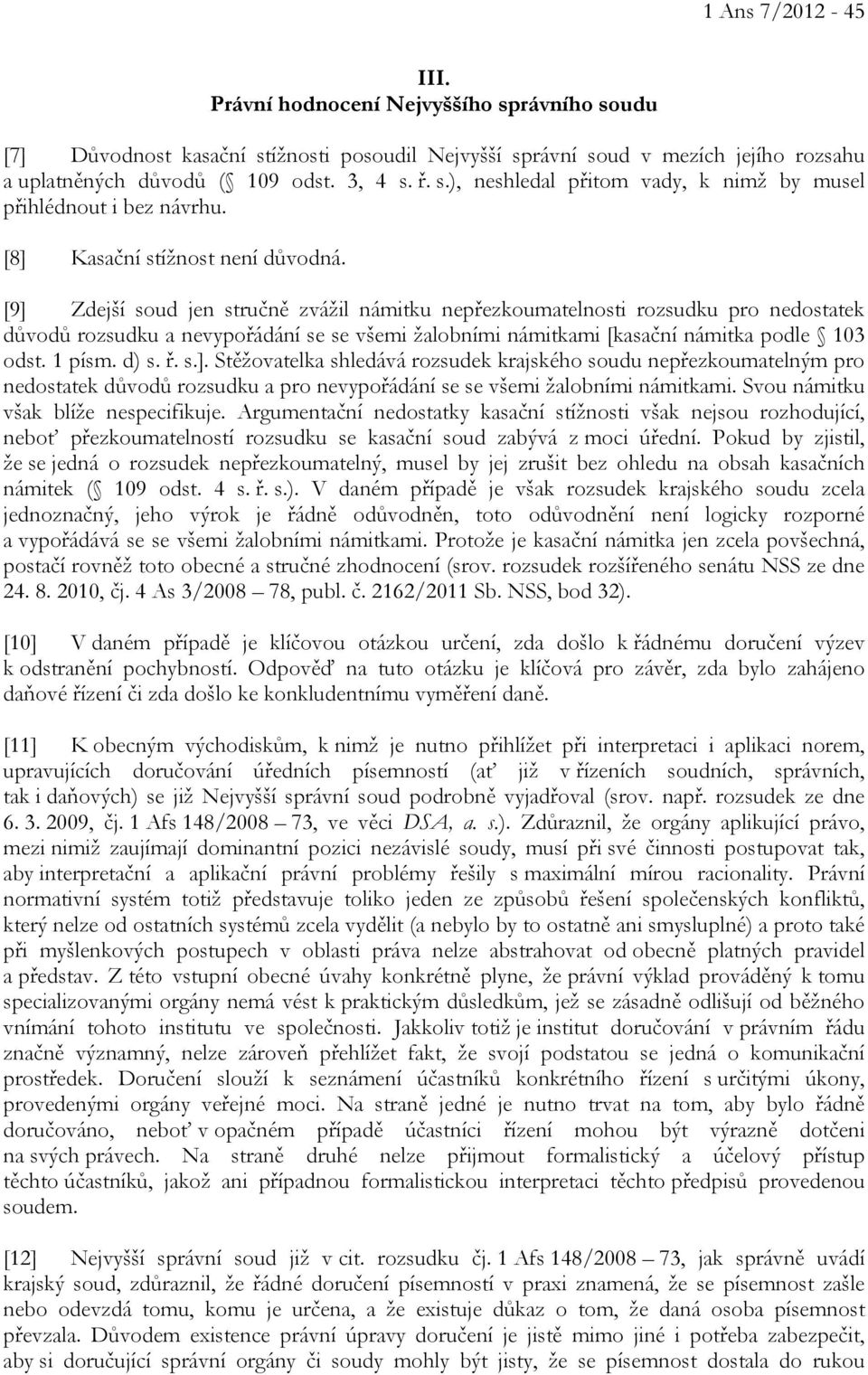 [9] Zdejší soud jen stručně zvážil námitku nepřezkoumatelnosti rozsudku pro nedostatek důvodů rozsudku a nevypořádání se se všemi žalobními námitkami [kasační námitka podle 103 odst. 1 písm. d) s. ř.