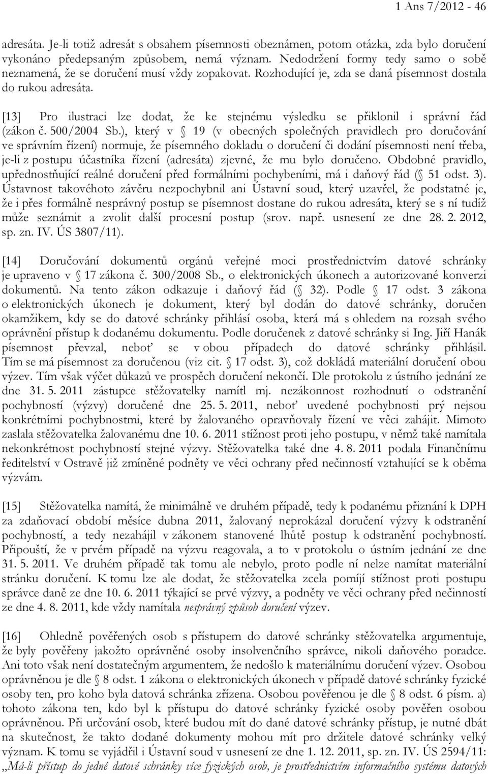 [13] Pro ilustraci lze dodat, že ke stejnému výsledku se přiklonil i správní řád (zákon č. 500/2004 Sb.