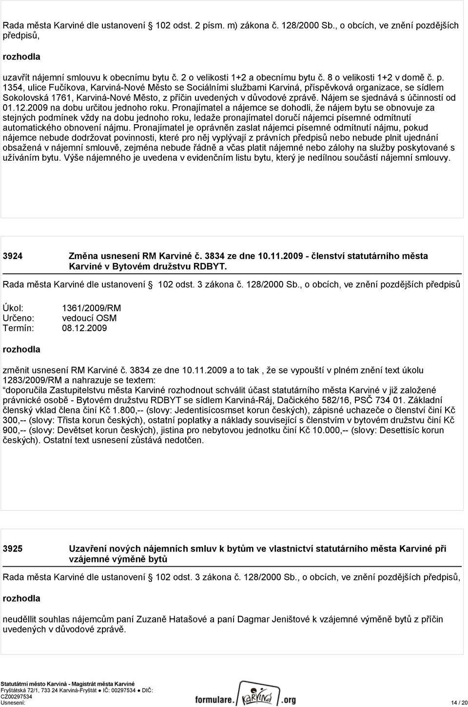 1354, ulice Fučíkova, Karviná-Nové Město se Sociálními službami Karviná, příspěvková organizace, se sídlem Sokolovská 1761, Karviná-Nové Město, z příčin uvedených v důvodové zprávě.