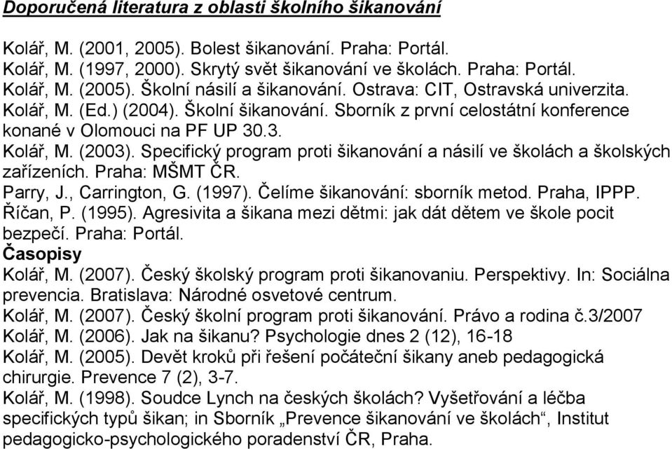 Specifický program proti šikanování a násilí ve školách a školských zařízeních. Praha: MŠMT ČR. Parry, J., Carrington, G. (1997). Čelíme šikanování: sborník metod. Praha, IPPP. Říčan, P. (1995).