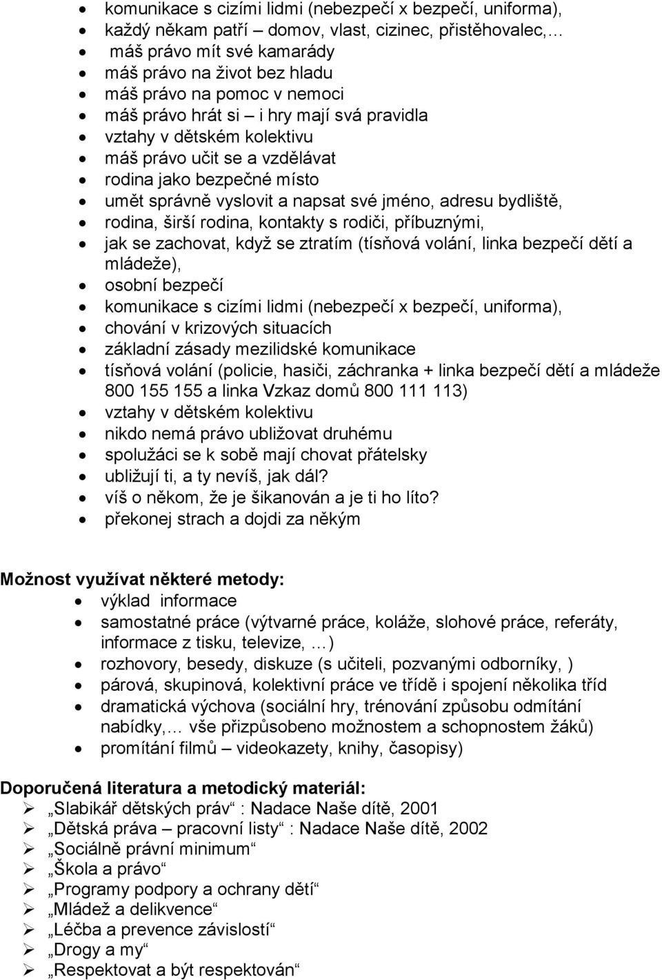 rodina, kontakty s rodiči, příbuznými, jak se zachovat, když se ztratím (tísňová volání, linka bezpečí dětí a mládeže), osobní bezpečí komunikace s cizími lidmi (nebezpečí x bezpečí, uniforma),