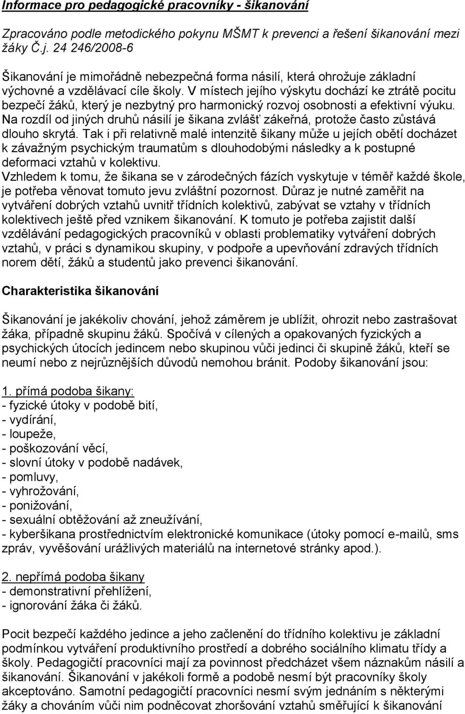 V místech jejího výskytu dochází ke ztrátě pocitu bezpečí žáků, který je nezbytný pro harmonický rozvoj osobnosti a efektivní výuku.