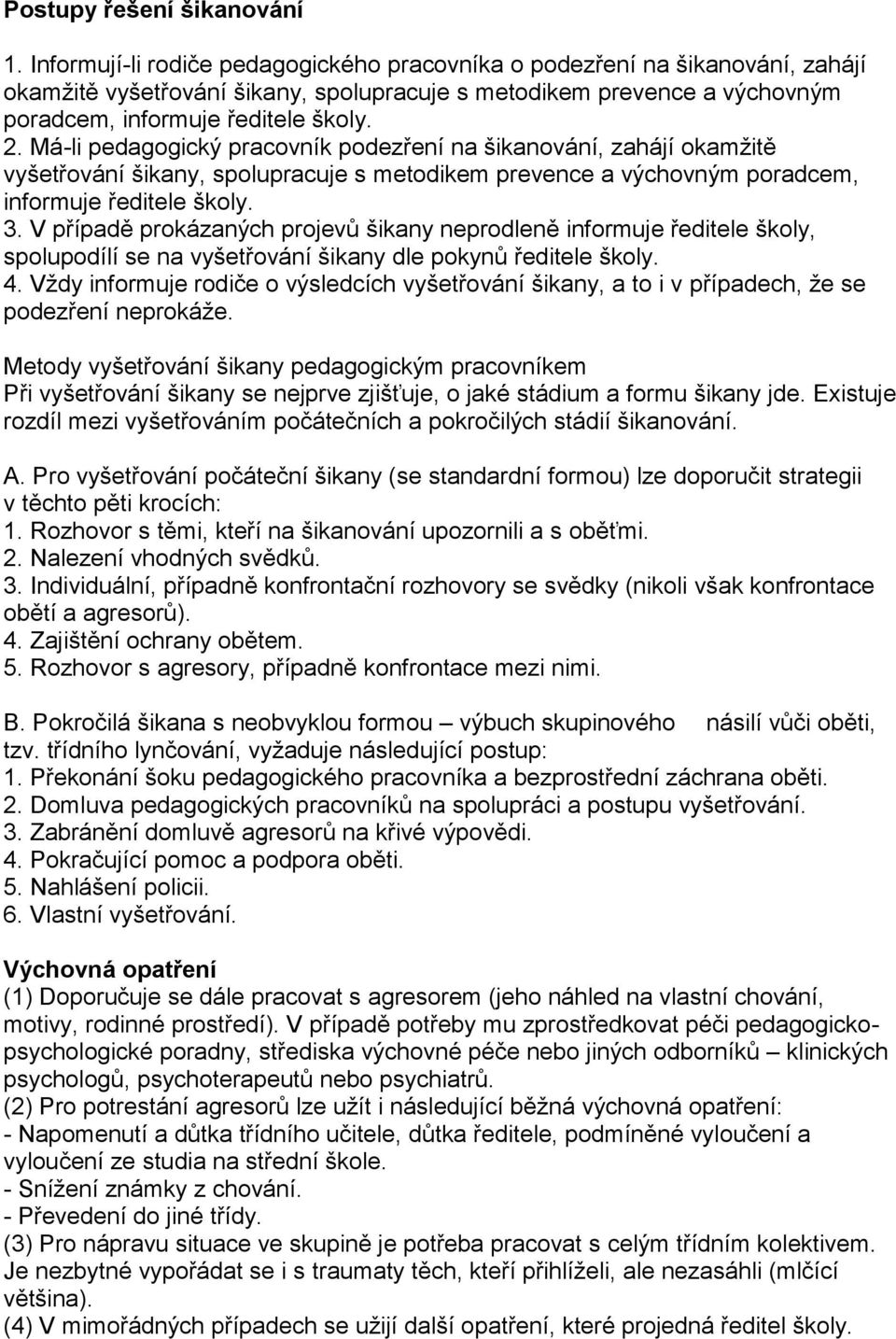 Má-li pedagogický pracovník podezření na šikanování, zahájí okamžitě vyšetřování šikany, spolupracuje s metodikem prevence a výchovným poradcem, informuje ředitele školy. 3.