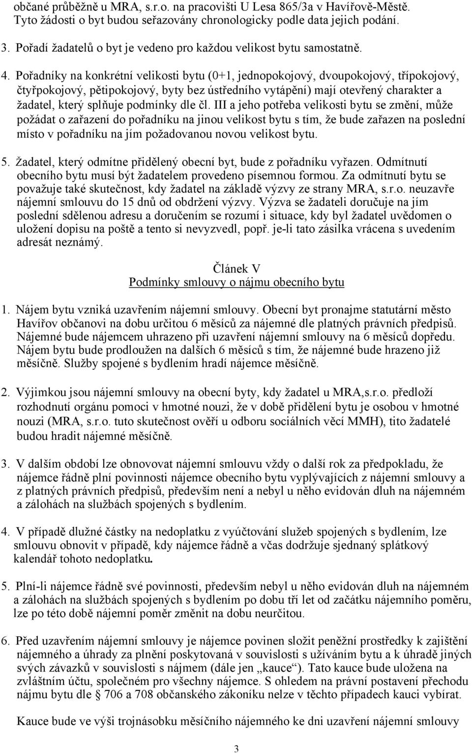 Pořadníky na konkrétní velikosti bytu (0+1, jednopokojový, dvoupokojový, třípokojový, čtyřpokojový, pětipokojový, byty bez ústředního vytápění) mají otevřený charakter a žadatel, který splňuje