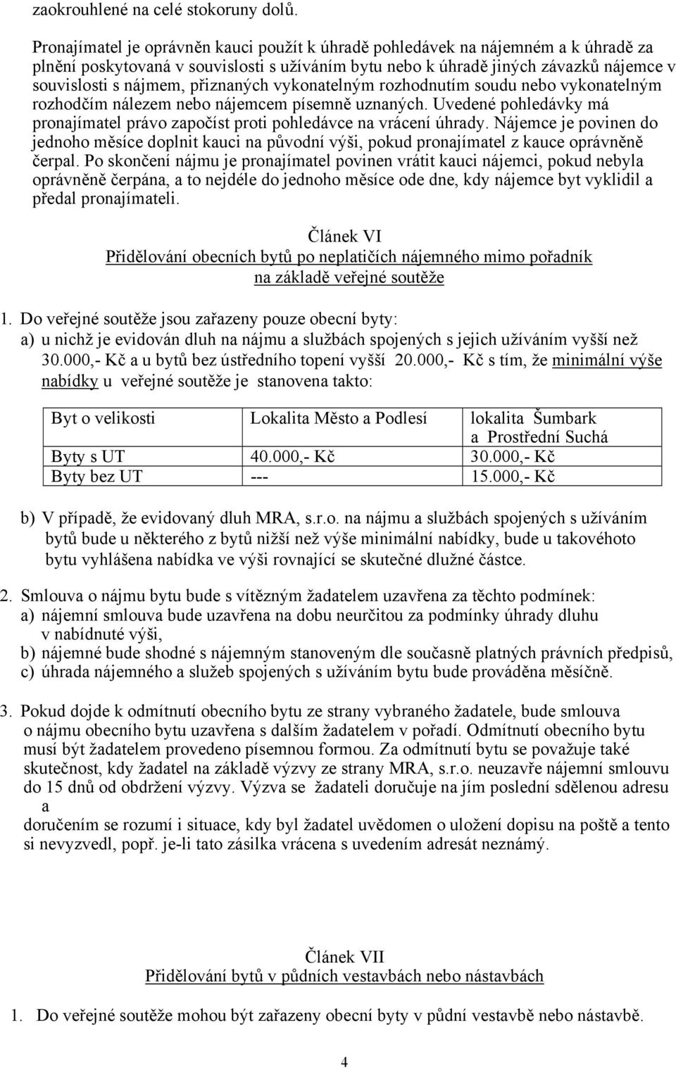 přiznaných vykonatelným rozhodnutím soudu nebo vykonatelným rozhodčím nálezem nebo nájemcem písemně uznaných. Uvedené pohledávky má pronajímatel právo započíst proti pohledávce na vrácení úhrady.