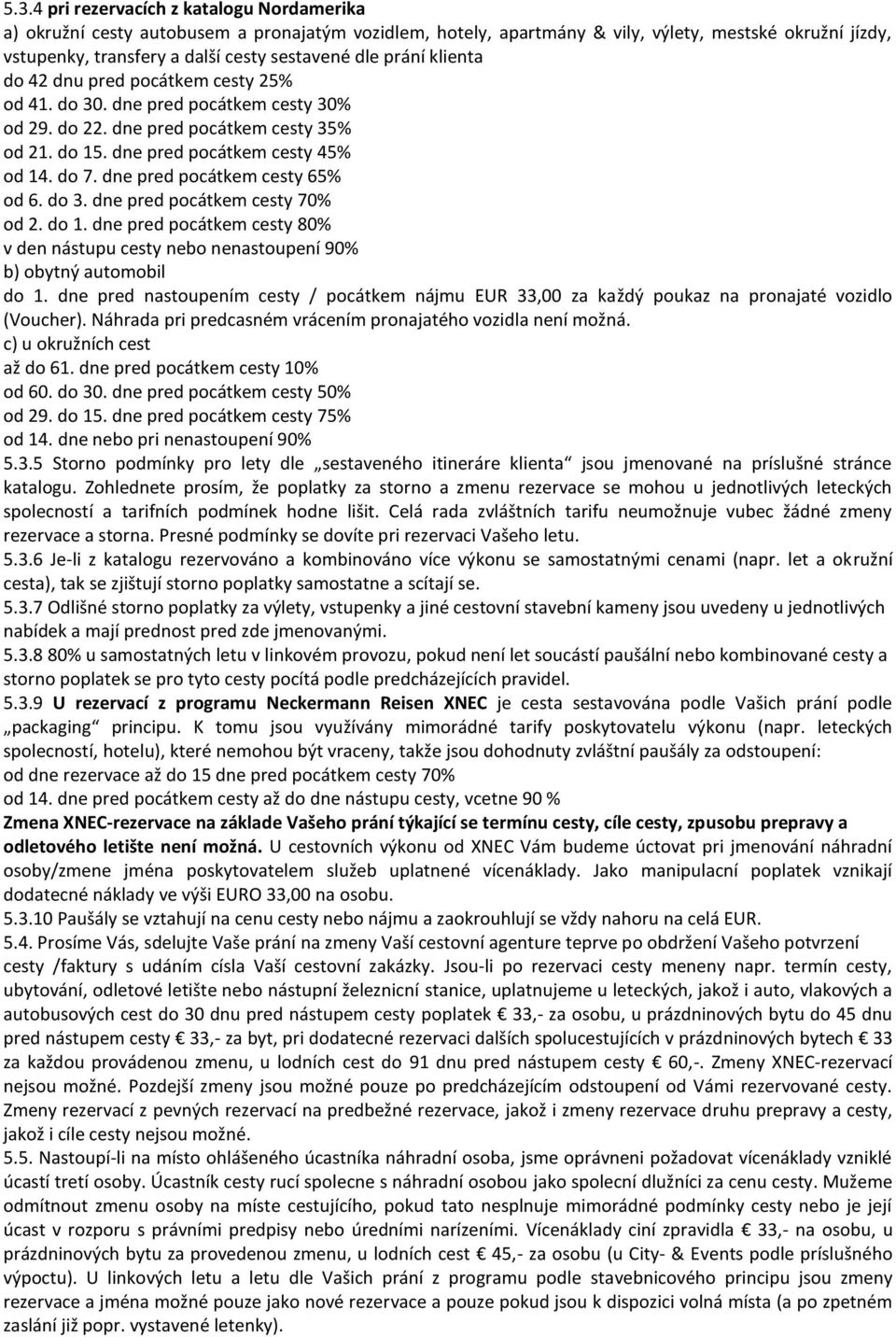 dne pred pocátkem cesty 65% od 6. do 3. dne pred pocátkem cesty 70% od 2. do 1. dne pred pocátkem cesty 80% b) obytný automobil do 1.