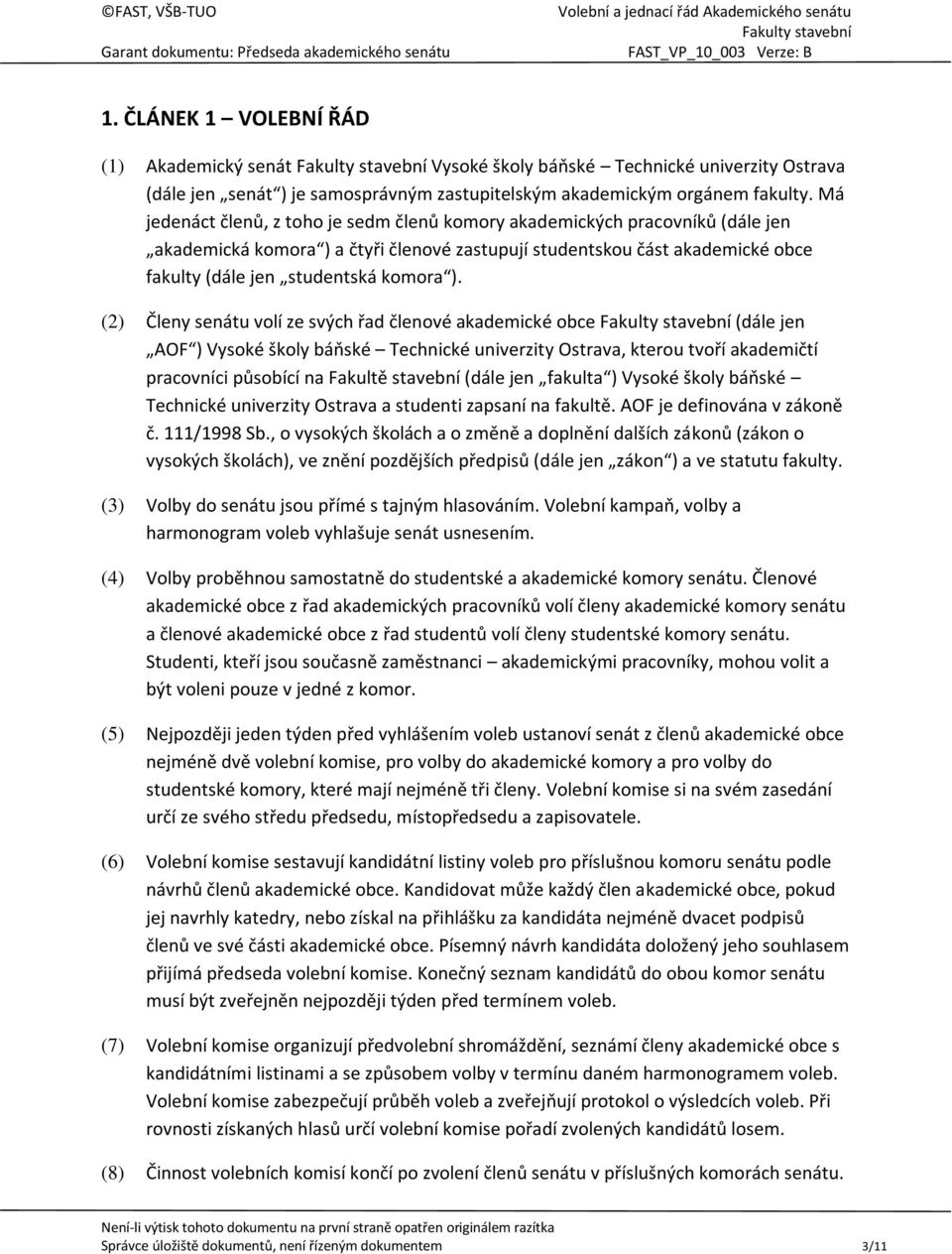 (2) Členy senátu volí ze svých řad členové akademické obce (dále jen AOF ) Vysoké školy báňské Technické univerzity Ostrava, kterou tvoří akademičtí pracovníci působící na Fakultě stavební (dále jen