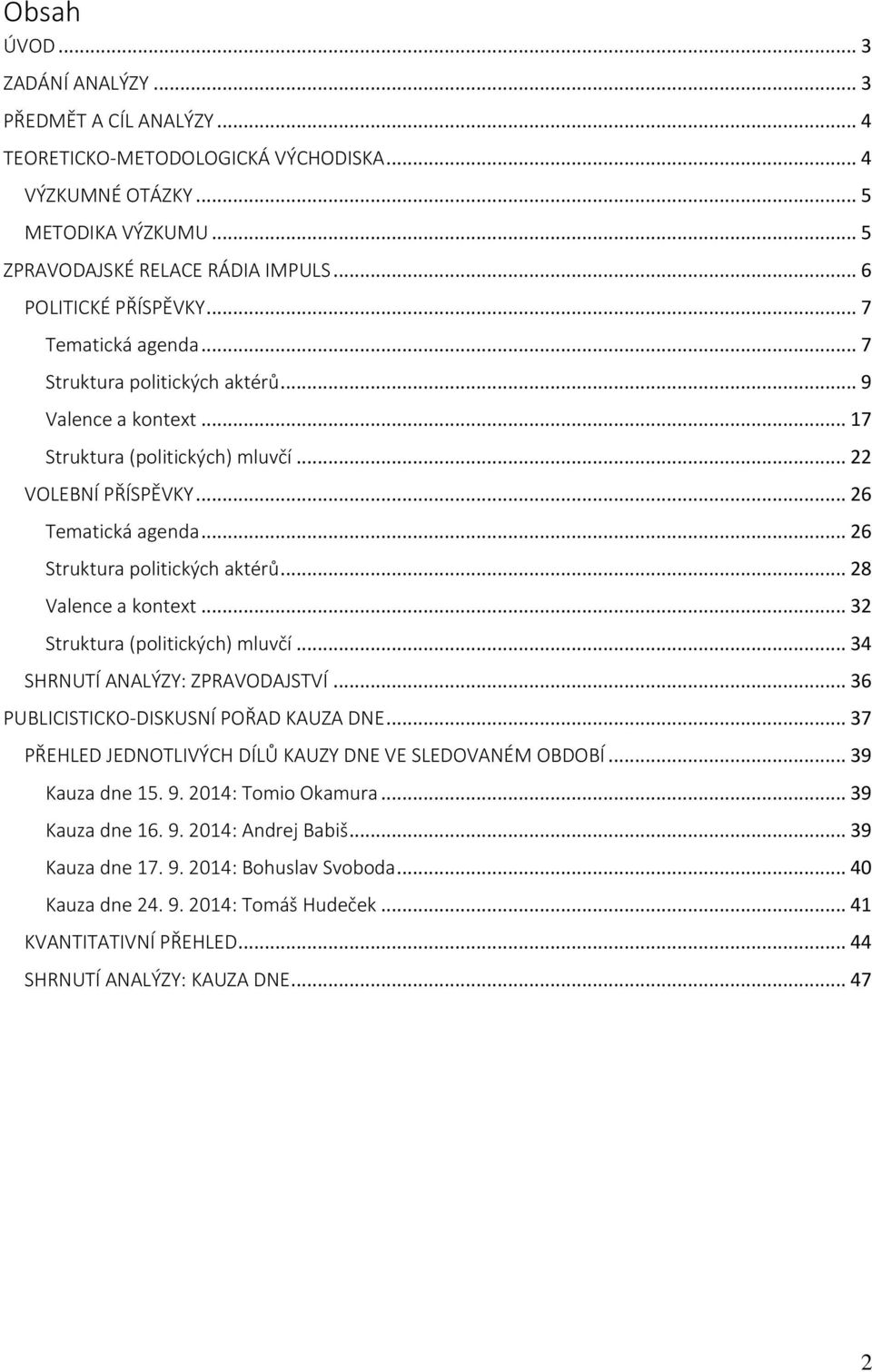 .. 26 Struktura politických aktérů... 28 Valence a kontext... 32 Struktura (politických) mluvčí... 34 SHRNUTÍ ANALÝZY: ZPRAVODAJSTVÍ... 36 PUBLICISTICKO-DISKUSNÍ POŘAD KAUZA DNE.