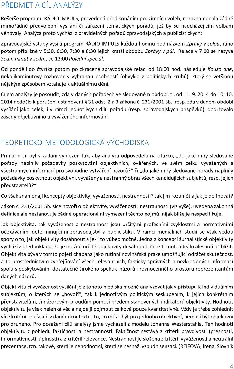 Analýza proto vychází z pravidelných pořadů zpravodajských a publicistických: Zpravodajské vstupy vysílá program RÁDIO IMPULS každou hodinu pod názvem Zprávy v celou, ráno potom přibližně v 5:30,