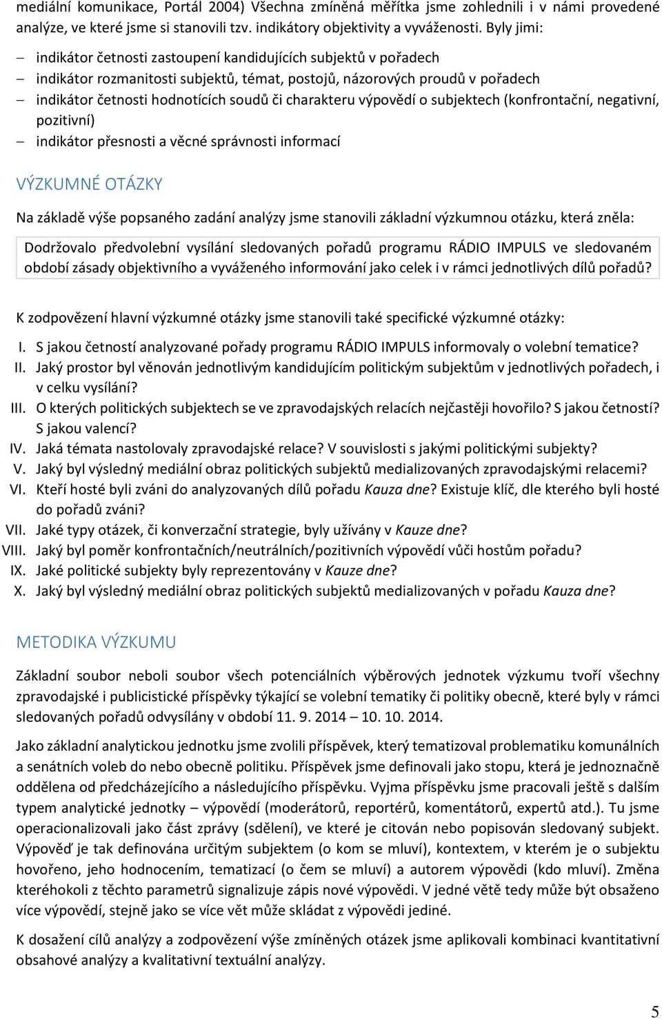 charakteru výpovědí o subjektech (konfrontační, negativní, pozitivní) indikátor přesnosti a věcné správnosti informací VÝZKUMNÉ OTÁZKY Na základě výše popsaného zadání analýzy jsme stanovili základní