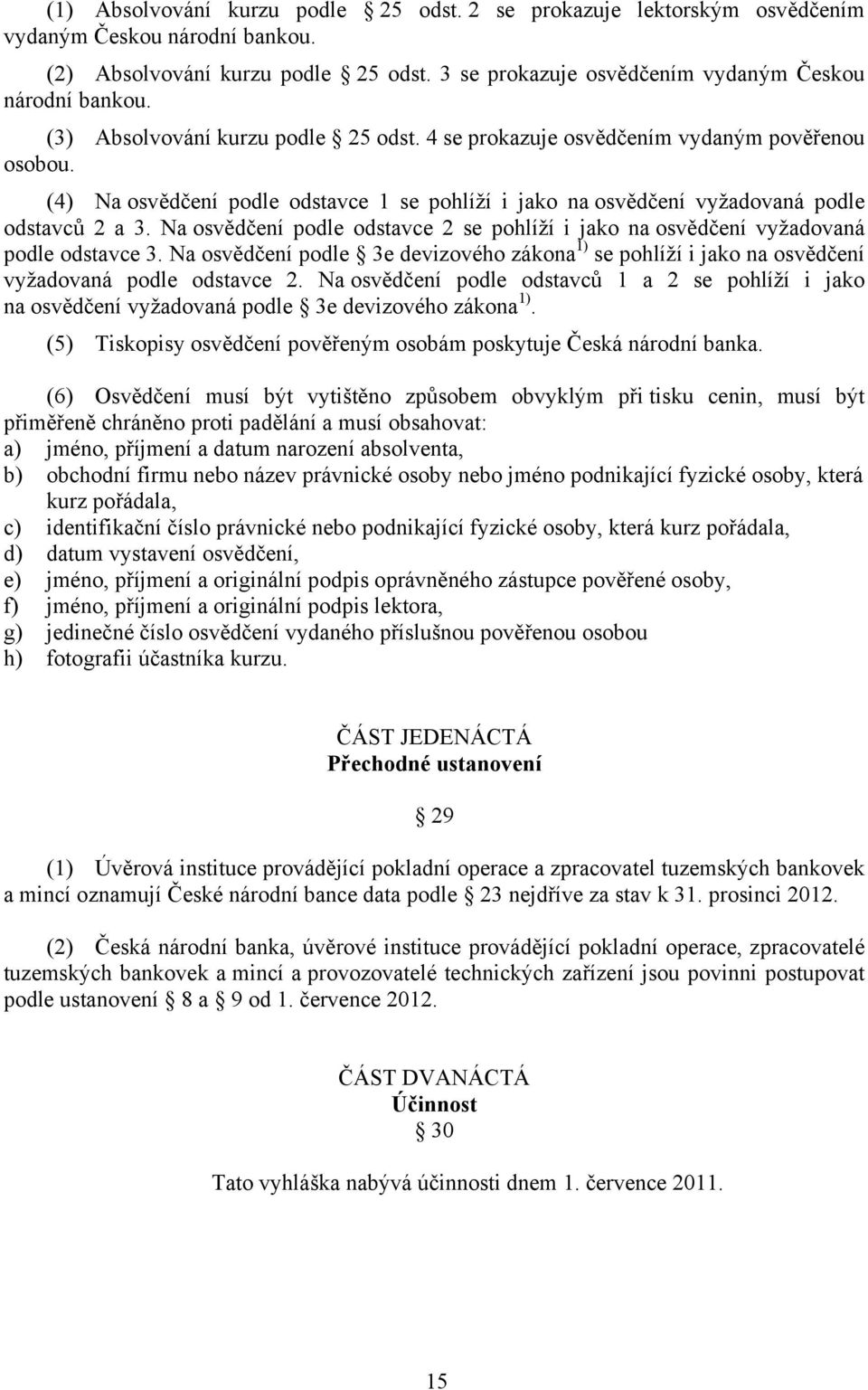 Na osvědčení podle odstavce 2 se pohlíží i jako na osvědčení vyžadovaná podle odstavce 3. Na osvědčení podle 3e devizového zákona 1) se pohlíží i jako na osvědčení vyžadovaná podle odstavce 2.