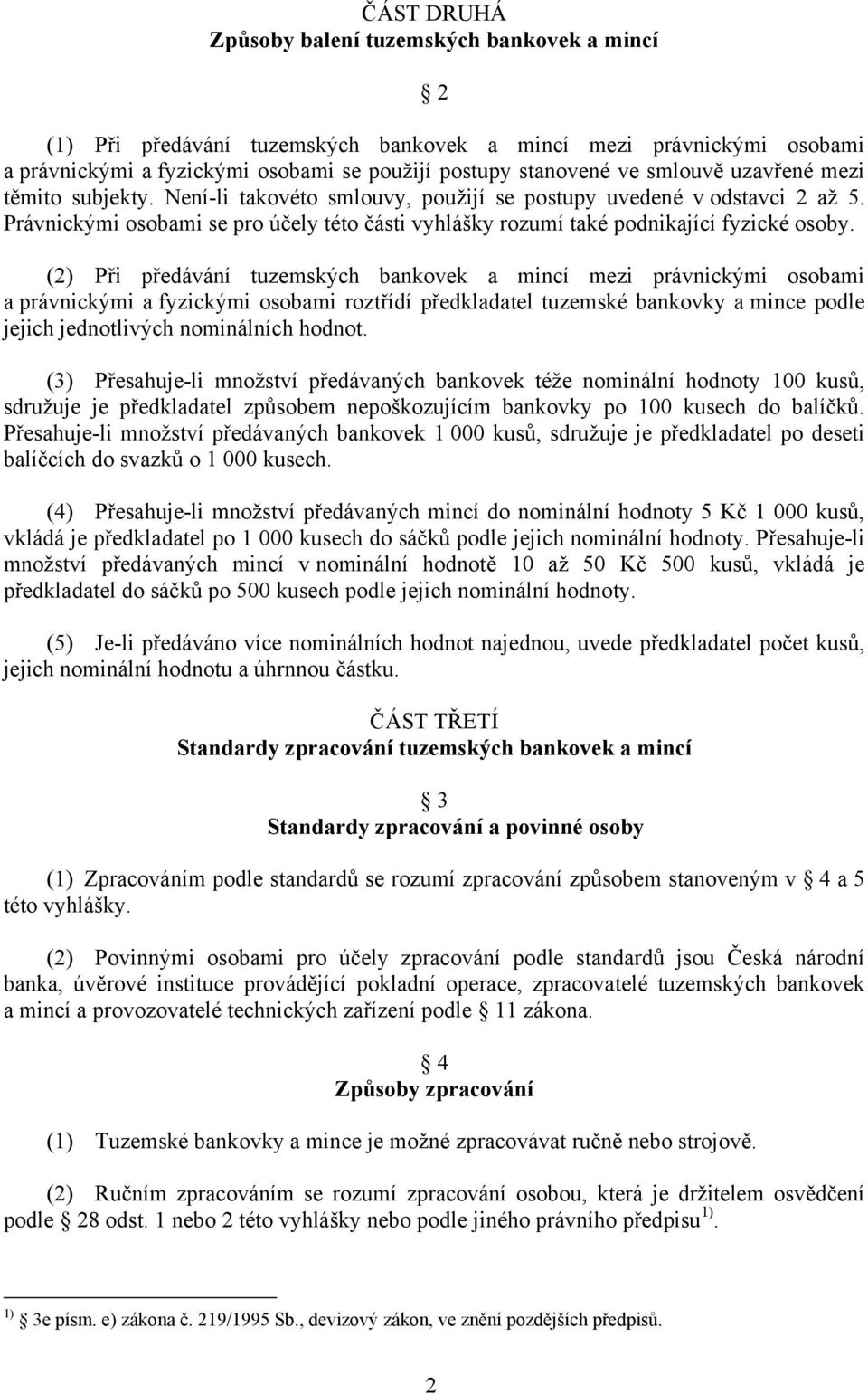 Právnickými osobami se pro účely této části vyhlášky rozumí také podnikající fyzické osoby.