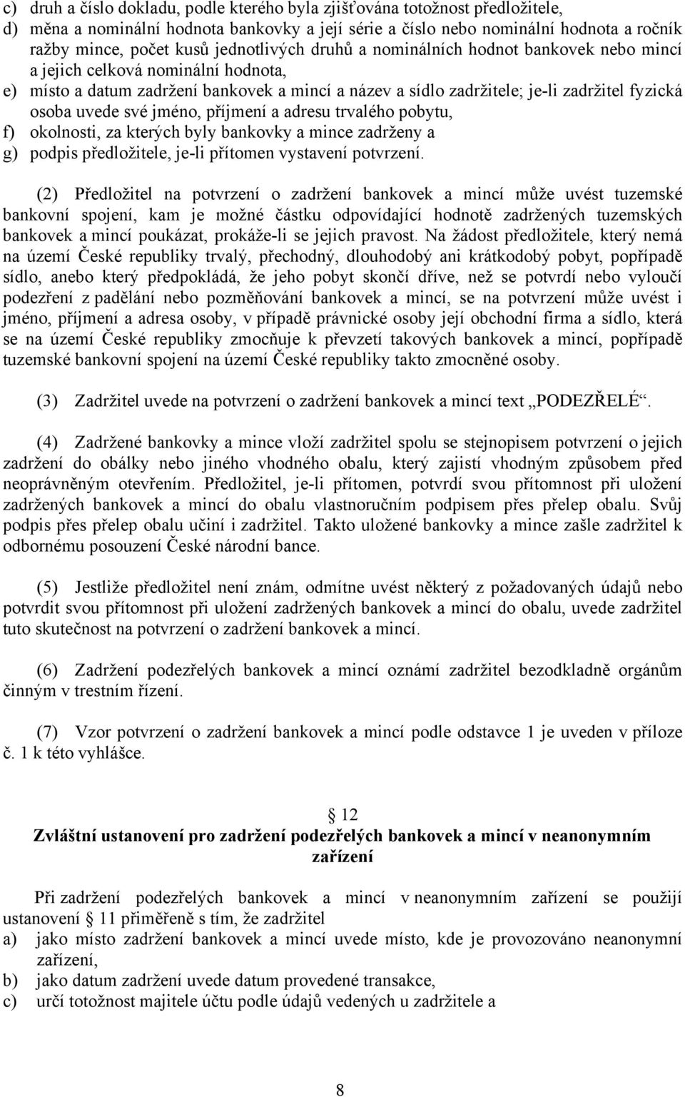 uvede své jméno, příjmení a adresu trvalého pobytu, f) okolnosti, za kterých byly bankovky a mince zadrženy a g) podpis předložitele, je-li přítomen vystavení potvrzení.