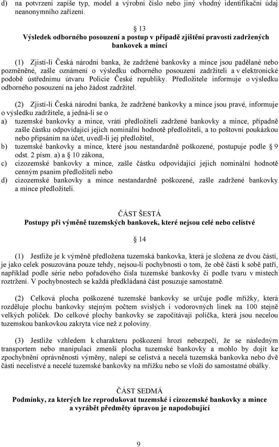 oznámení o výsledku odborného posouzení zadržiteli a v elektronické podobě ústřednímu útvaru Policie České republiky. Předložitele informuje o výsledku odborného posouzení na jeho žádost zadržitel.