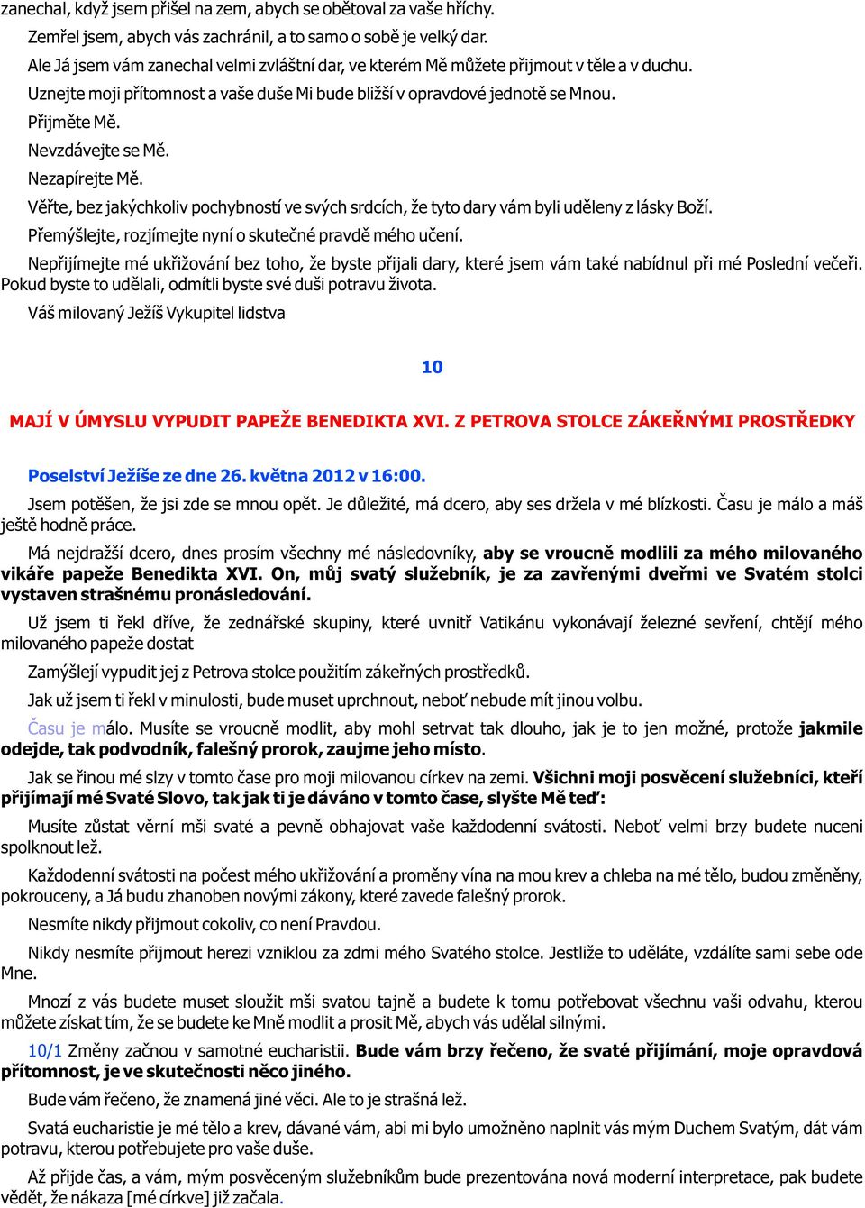 Nevzdávejte se Mì. Nezapírejte Mì. Vìøte, bez jakýchkoliv pochybností ve svých srdcích, že tyto dary vám byli udìleny z lásky Boží. Pøemýšlejte, rozjímejte nyní o skuteèné pravdì mého uèení.