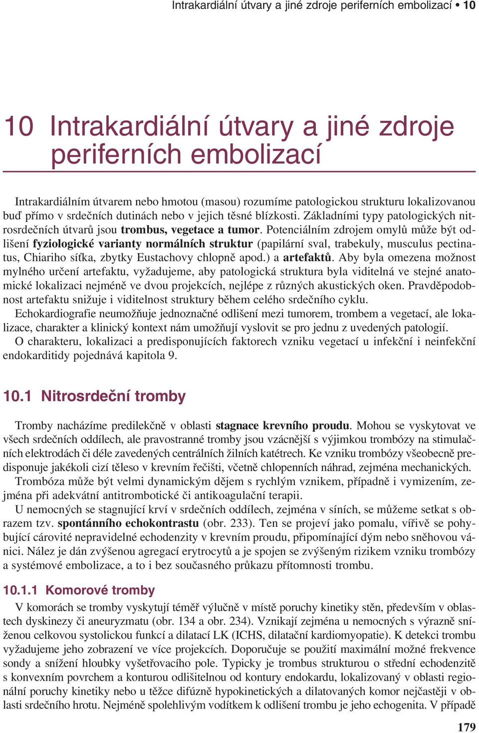 Potenciálním zdrojem omylů může být odlišení fyziologické varianty normálních struktur (papilární sval, trabekuly, musculus pectinatus, Chiariho síťka, zbytky Eustachovy chlopně apod.) a artefaktů.