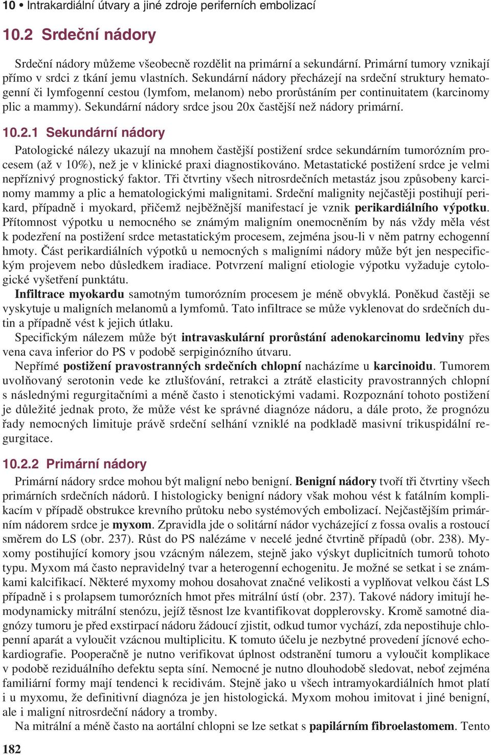 Sekundární nádory přecházejí na srdeční struktury hematogenní či lymfogenní cestou (lymfom, melanom) nebo prorůstáním per continuitatem (karcinomy plic a mammy).