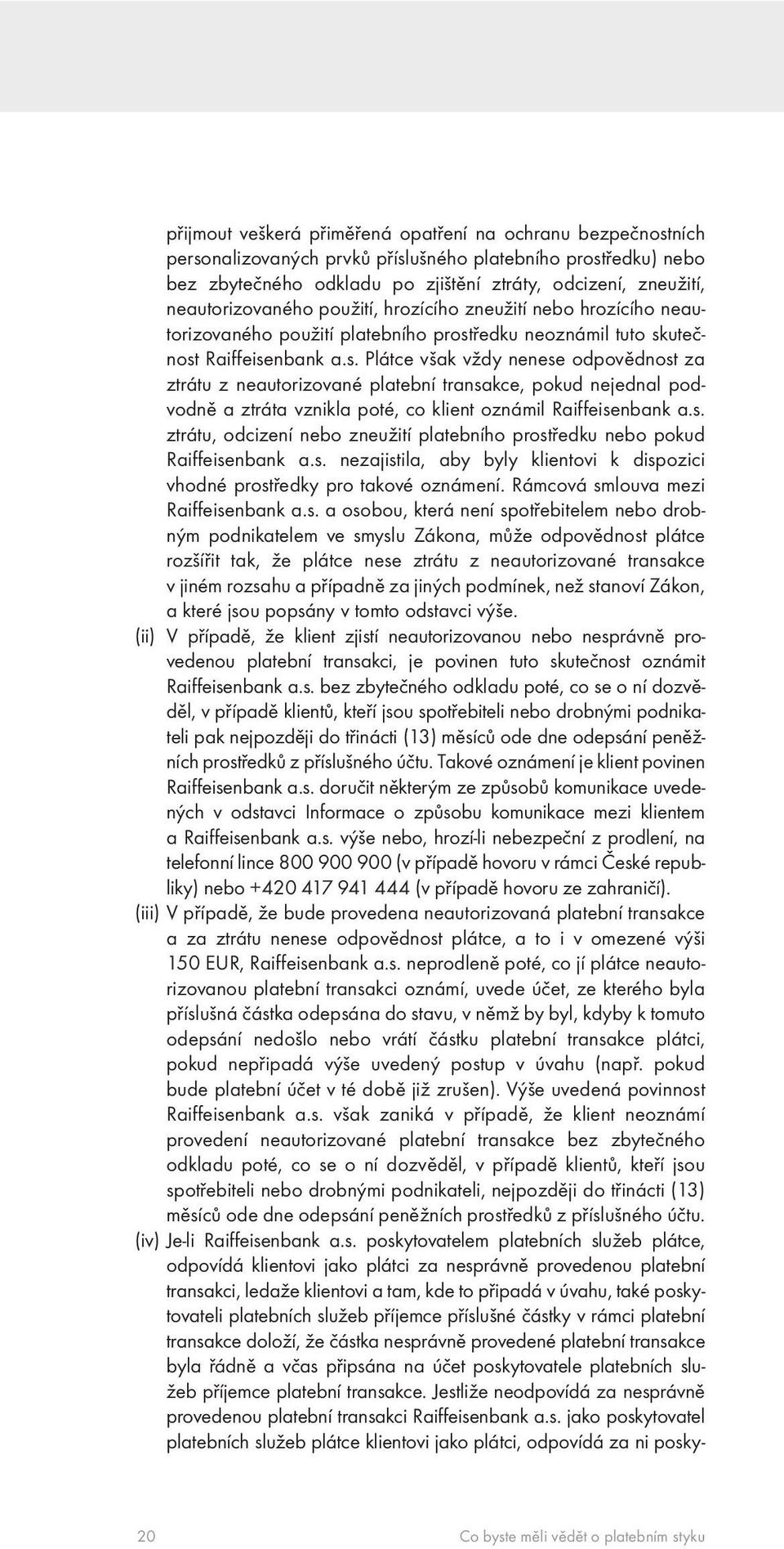 ředku neoznámil tuto skutečnost Raiffeisenbank a.s. Plátce však vždy nenese odpovědnost za ztrátu z neautorizované platební transakce, pokud nejednal podvodně a ztráta vznikla poté, co klient oznámil Raiffeisenbank a.