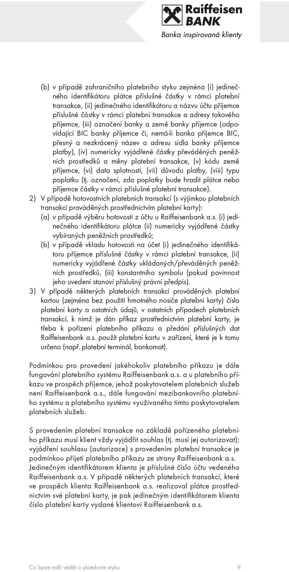 adresu sídla banky příjemce platby), (iv) numericky vyjádřené částky převáděných peněžních prostředků a měny platební transakce, (v) kódu země příjemce, (vi) data splatnosti, (vii) důvodu platby,